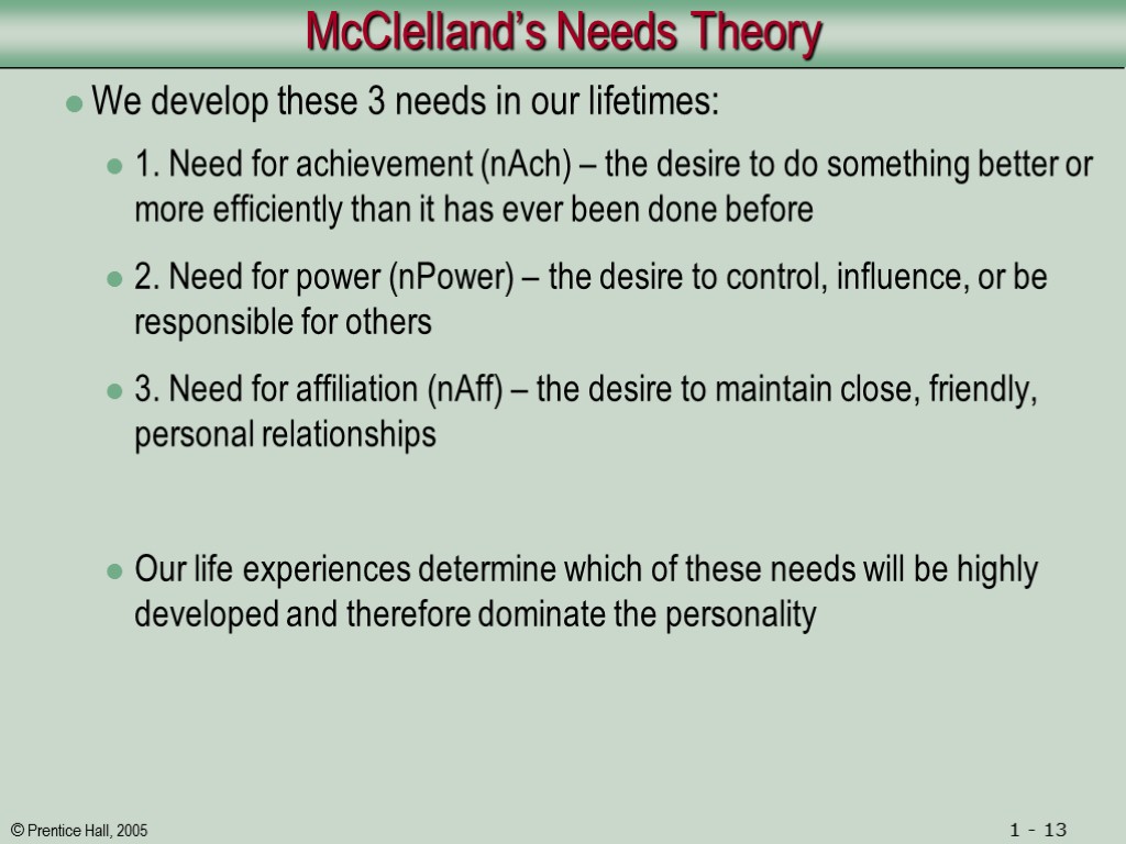 McClelland’s Needs Theory We develop these 3 needs in our lifetimes: 1. Need for